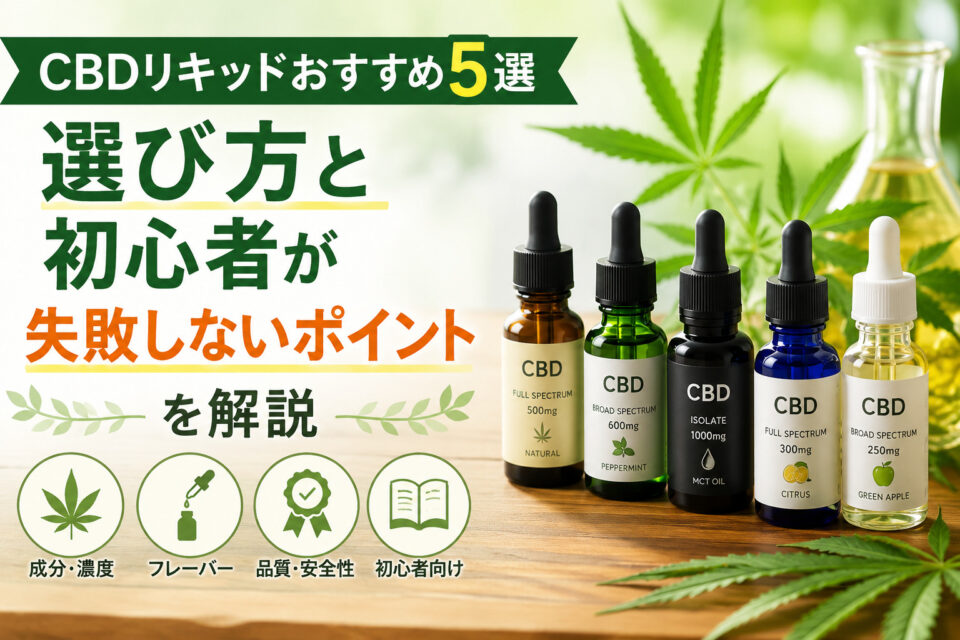 CBDリキッドおすすめ5選 選び方と初心者が失敗しないポイントを解説